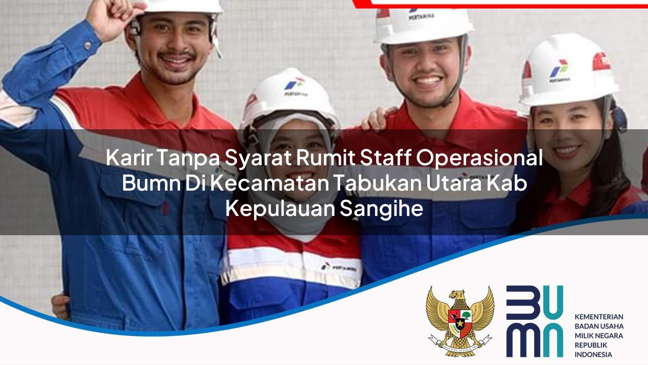 Karir Tanpa Syarat Rumit Staff Operasional BUMN di Kecamatan Tabukan Utara, Kab. Kepulauan Sangihe