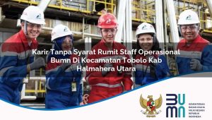 karir tanpa syarat rumit staff operasional bumn di kecamatan tobelo kab halmahera utara 1753183429