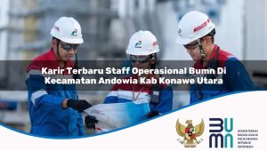 karir terbaru staff operasional bumn di kecamatan andowia kab konawe utara 1753851476