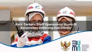 Karir Terbaru Staff Operasional BUMN di Kecamatan Gekbrong, Kab. Cianjur