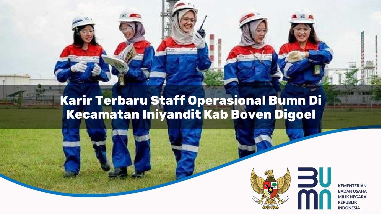 Karir Terbaru Staff Operasional BUMN di Kecamatan Iniyandit, Kab. Boven Digoel