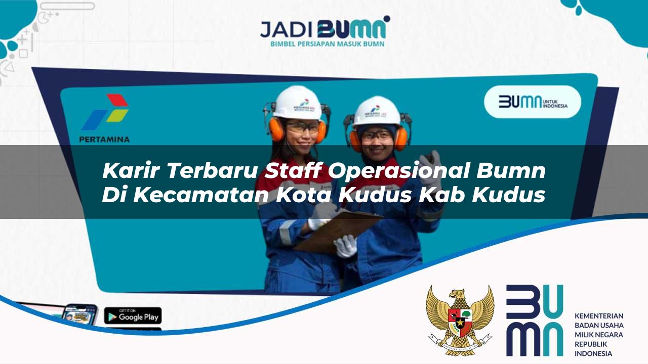 karir terbaru staff operasional bumn di kecamatan kota kudus kab kudus 1753548492