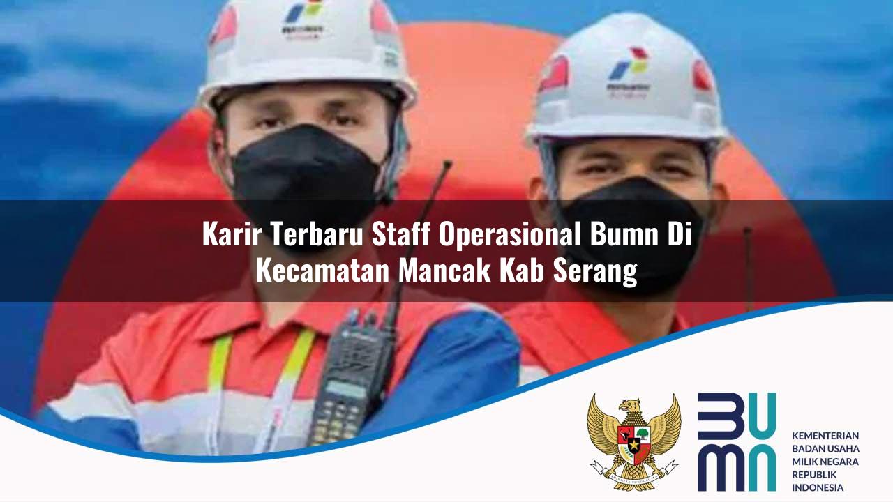 Karir Terbaru Staff Operasional BUMN di Kecamatan Mancak, Kab. Serang
