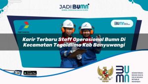 Karir Terbaru Staff Operasional BUMN di Kecamatan Tegaldlimo, Kab. Banyuwangi