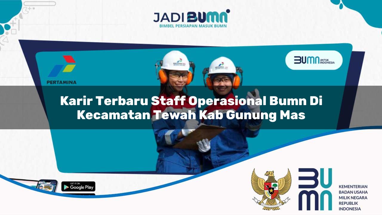 Karir Terbaru Staff Operasional BUMN di Kecamatan Tewah, Kab. Gunung Mas