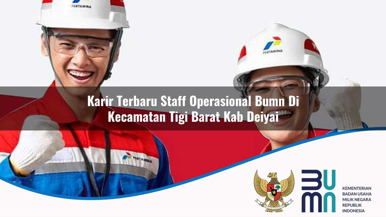 Karir Terbaru Staff Operasional BUMN di Kecamatan Tigi Barat, Kab. Deiyai