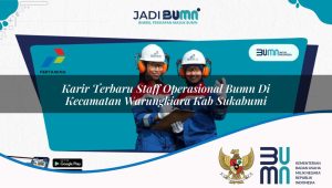 Karir Terbaru Staff Operasional BUMN di Kecamatan Warungkiara, Kab. Sukabumi