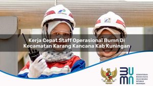 kerja-cepat-staff-operasional-bumn-di-kecamatan-karang-kancana-kab-kuningan-1753481853.jpg kerja cepat staff operasional bumn di kecamatan karang kancana kab kuningan 1753481853