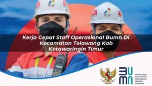 kerja cepat staff operasional bumn di kecamatan telawang kab kotawaringin timur 1753905605