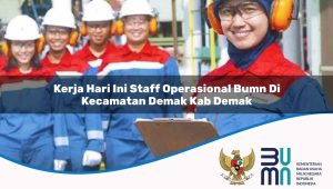 Kerja Hari Ini Staff Operasional BUMN di Kecamatan Demak, Kab. Demak