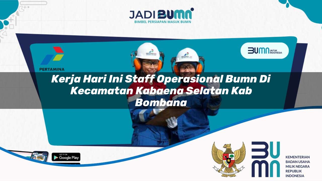 Kerja Hari Ini Staff Operasional BUMN di Kecamatan Kabaena Selatan, Kab. Bombana