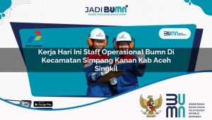Kerja Hari Ini Staff Operasional BUMN di Kecamatan Simpang Kanan, Kab. Aceh Singkil