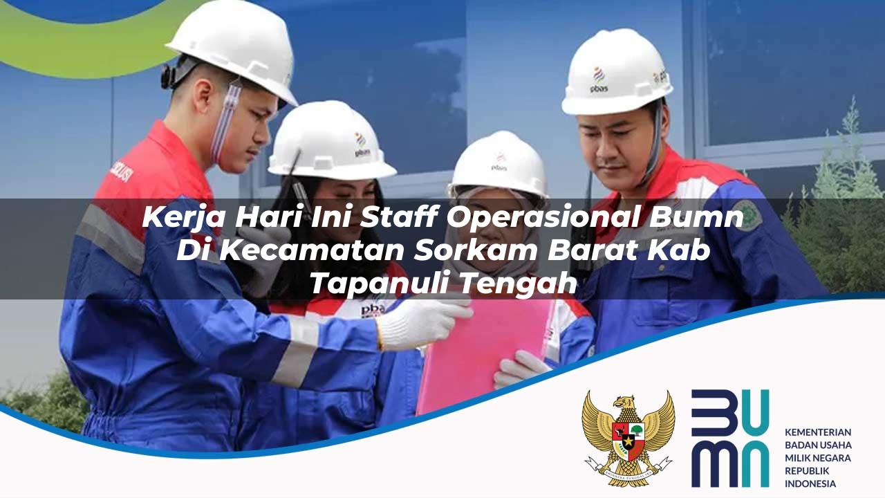 Kerja Hari Ini Staff Operasional BUMN di Kecamatan Sorkam Barat, Kab. Tapanuli Tengah