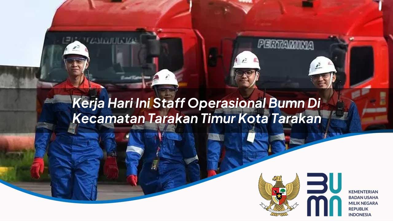 Kerja Hari Ini Staff Operasional BUMN di Kecamatan Tarakan Timur, Kota Tarakan