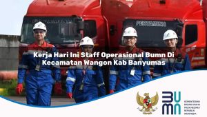 Kerja Hari Ini Staff Operasional BUMN di Kecamatan Wangon, Kab. Banyumas