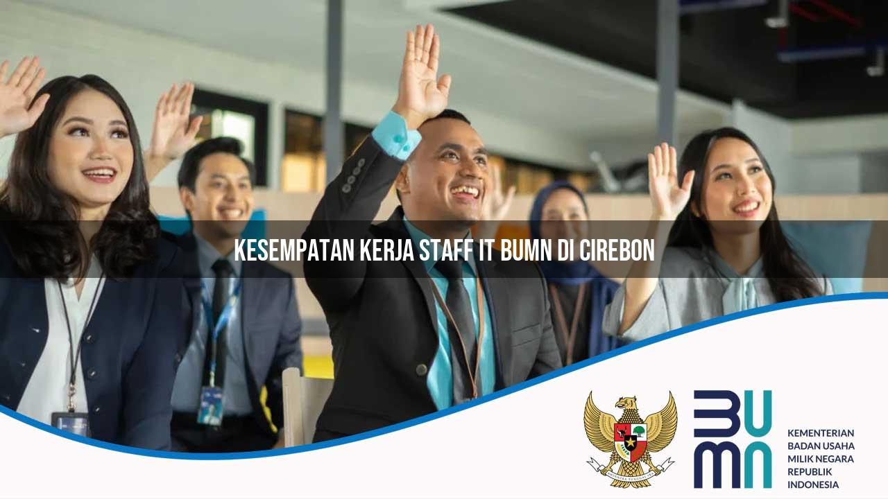 Kesempatan Kerja Staff IT BUMN di Cirebon 2025