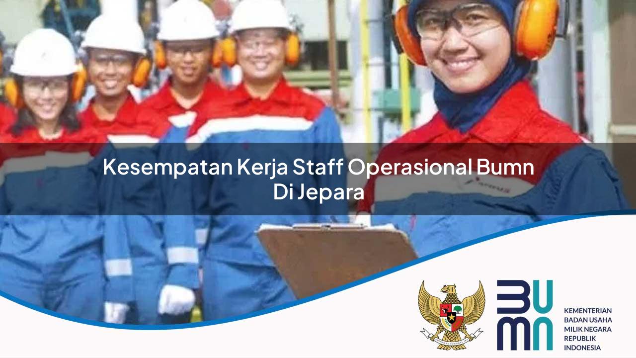 Kesempatan Kerja Staff Operasional BUMN di Jepara 2025