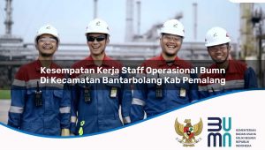 Kesempatan Kerja Staff Operasional BUMN di Kecamatan Bantarbolang, Kab. Pemalang