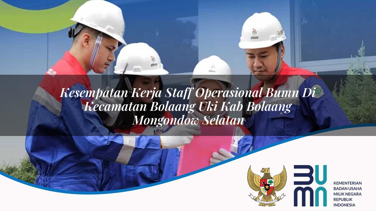 Kesempatan Kerja Staff Operasional BUMN di Kecamatan Bolaang Uki, Kab. Bolaang Mongondow Selatan