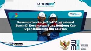 kesempatan kerja staff operasional bumn di kecamatan buay runjung kab ogan komering ulu selatan 1753350460