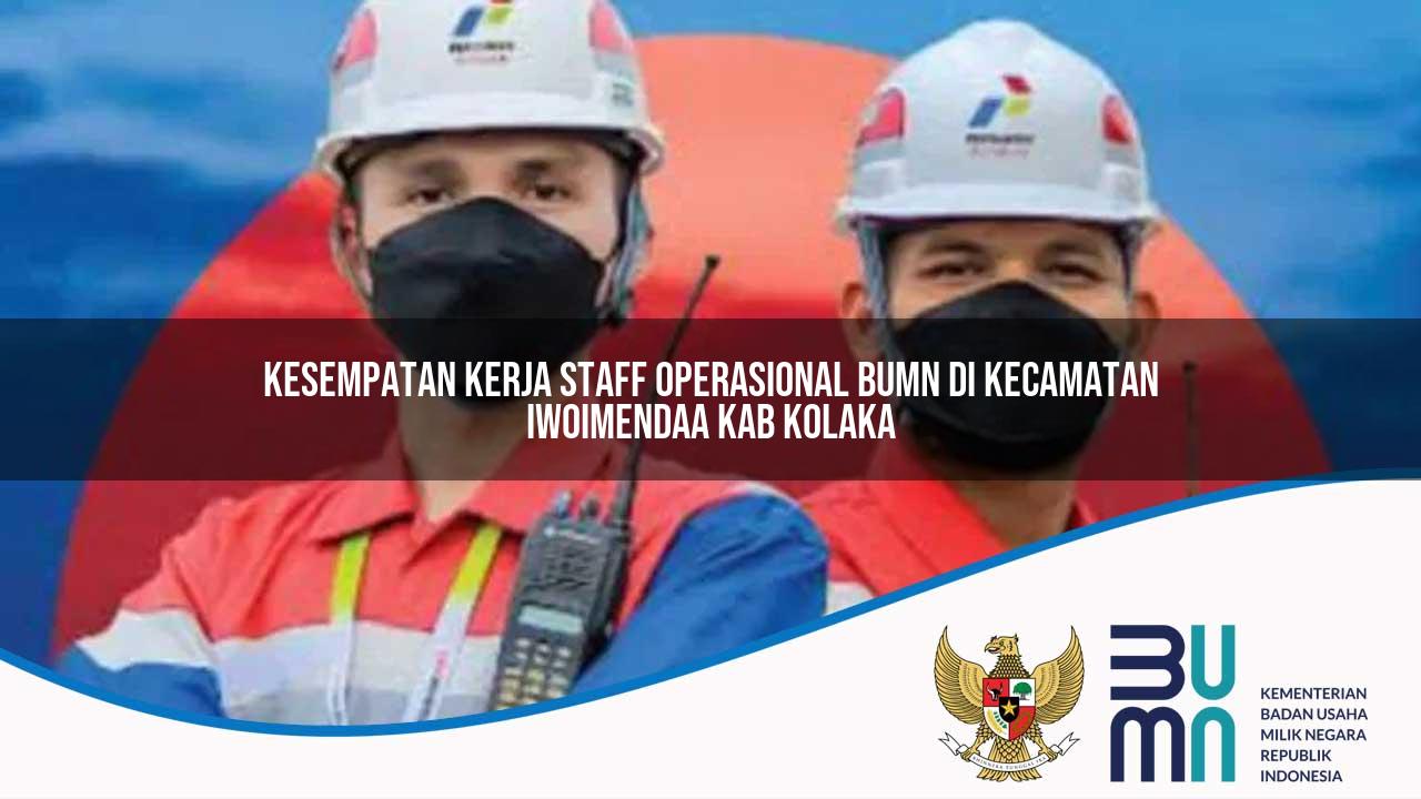 Kesempatan Kerja Staff Operasional BUMN di Kecamatan Iwoimendaa, Kab. Kolaka