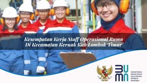 kesempatan kerja staff operasional bumn di kecamatan keruak kab lombok timur 1753448374