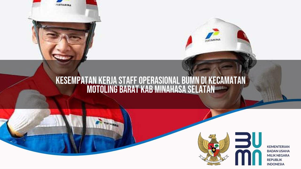 Kesempatan Kerja Staff Operasional BUMN di Kecamatan Motoling Barat, Kab. Minahasa Selatan