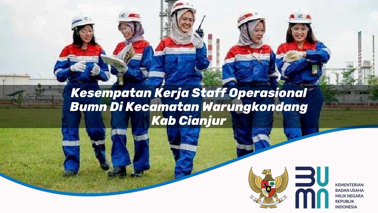 Kesempatan Kerja Staff Operasional BUMN di Kecamatan Warungkondang, Kab. Cianjur