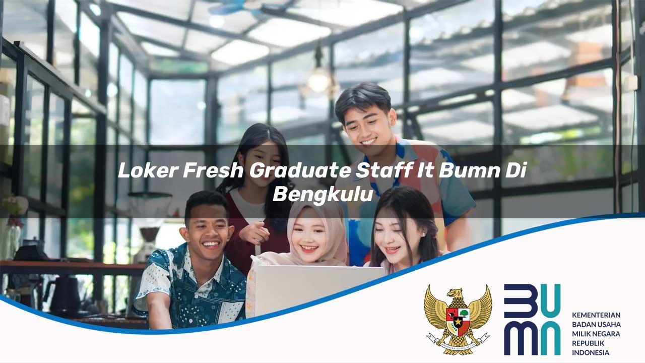Loker Fresh Graduate Staff IT BUMN di Bengkulu 2025