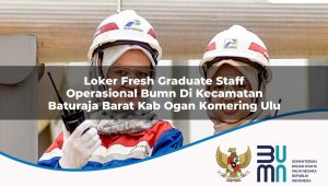 Loker Fresh Graduate Staff Operasional BUMN di Kecamatan Baturaja Barat, Kab. Ogan Komering Ulu