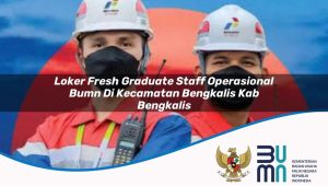 Loker Fresh Graduate Staff Operasional BUMN di Kecamatan Bengkalis, Kab. Bengkalis