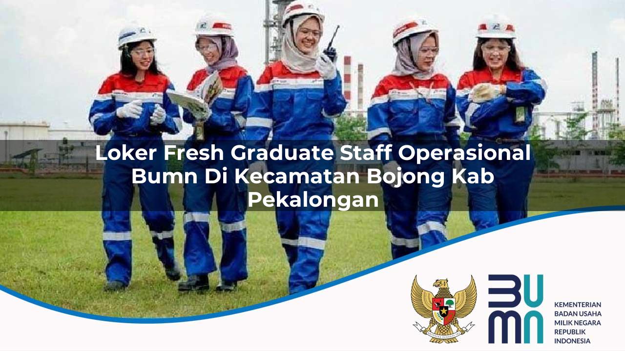 Loker Fresh Graduate Staff Operasional BUMN di Kecamatan Bojong, Kab. Pekalongan