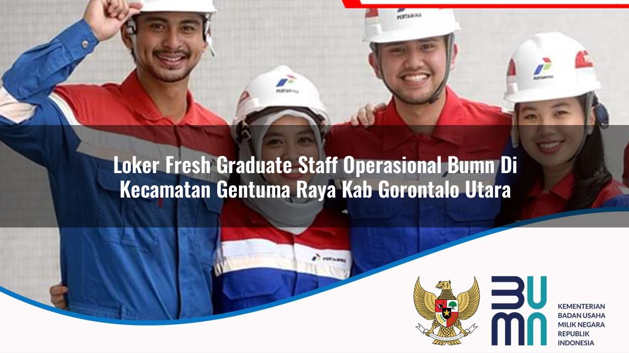 Loker Fresh Graduate Staff Operasional BUMN di Kecamatan Gentuma Raya, Kab. Gorontalo Utara
