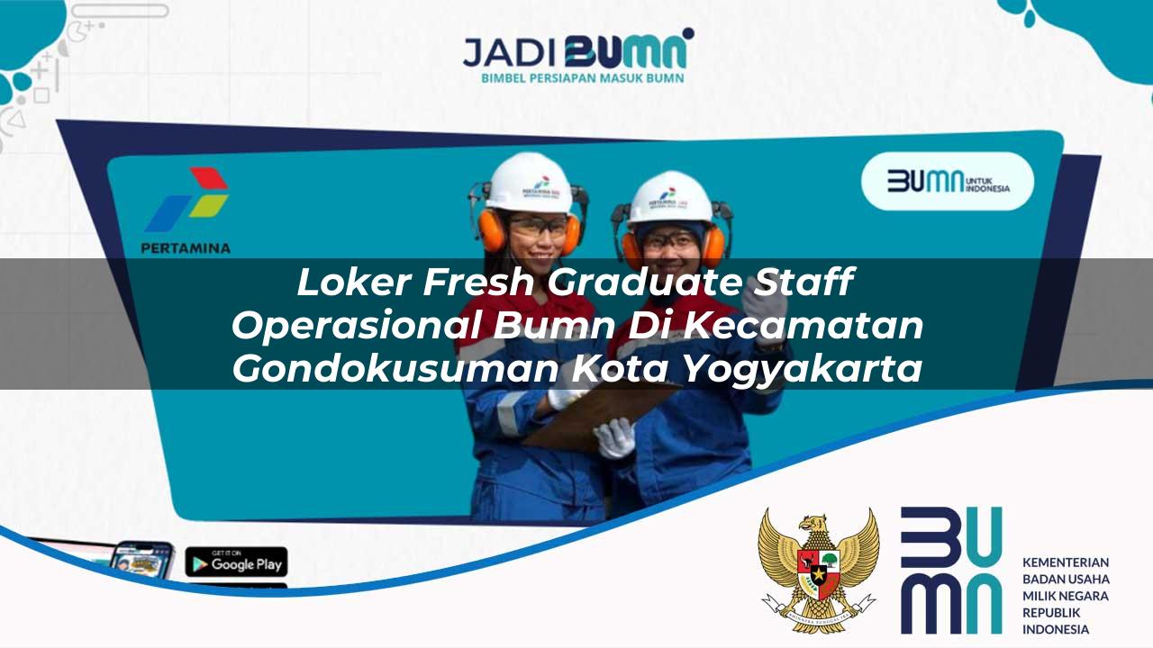Loker Fresh Graduate Staff Operasional BUMN di Kecamatan Gondokusuman, Kota Yogyakarta