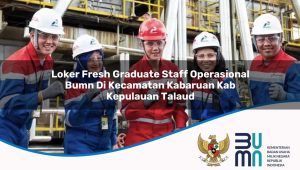 Loker Fresh Graduate Staff Operasional BUMN di Kecamatan Kabaruan, Kab. Kepulauan Talaud