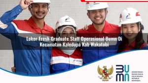 Loker Fresh Graduate Staff Operasional BUMN di Kecamatan Kaledupa, Kab. Wakatobi