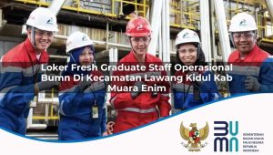 loker fresh graduate staff operasional bumn di kecamatan lawang kidul kab muara enim 1753476158