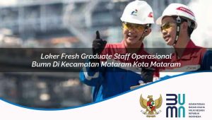 Loker Fresh Graduate Staff Operasional BUMN di Kecamatan Mataram, Kota Mataram
