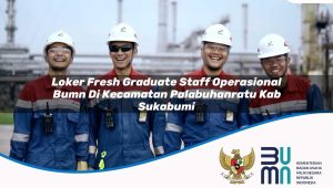 loker fresh graduate staff operasional bumn di kecamatan palabuhanratu kab sukabumi 1753763734