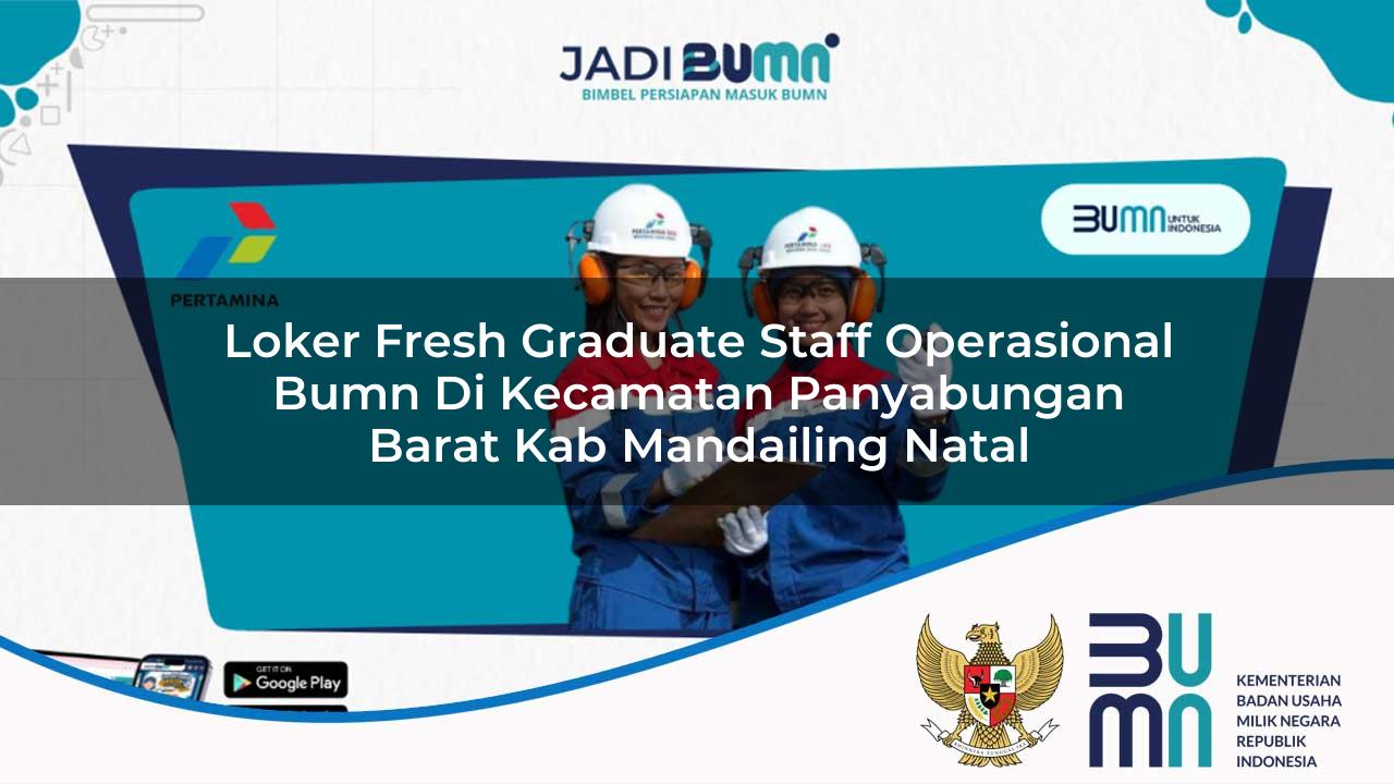 Loker Fresh Graduate Staff Operasional BUMN di Kecamatan Panyabungan Barat, Kab. Mandailing Natal