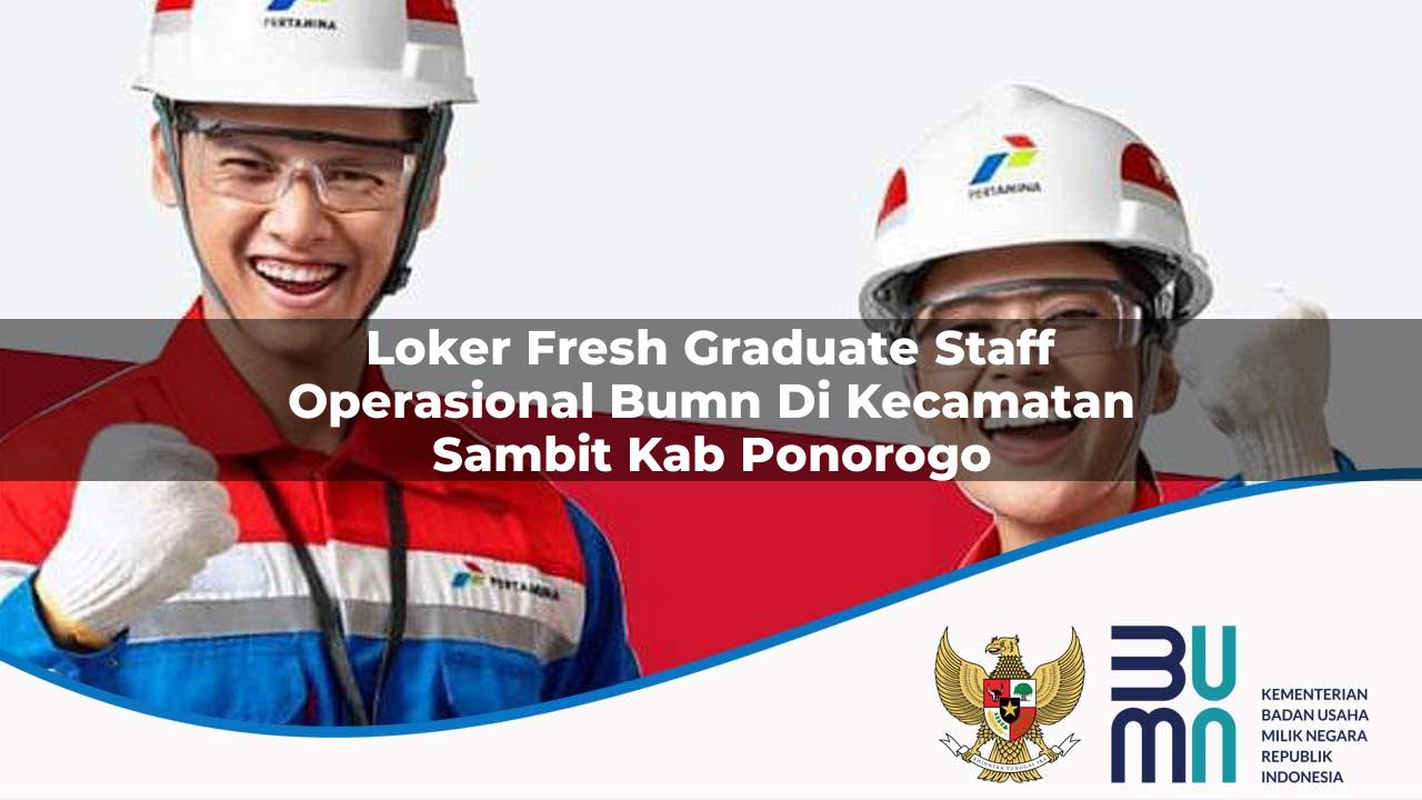Loker Fresh Graduate Staff Operasional BUMN di Kecamatan Sambit, Kab. Ponorogo