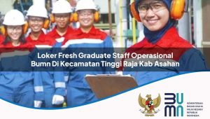 Loker Fresh Graduate Staff Operasional BUMN di Kecamatan Tinggi Raja, Kab. Asahan