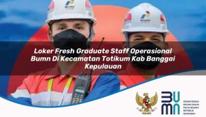 loker fresh graduate staff operasional bumn di kecamatan totikum kab banggai kepulauan 1753764149