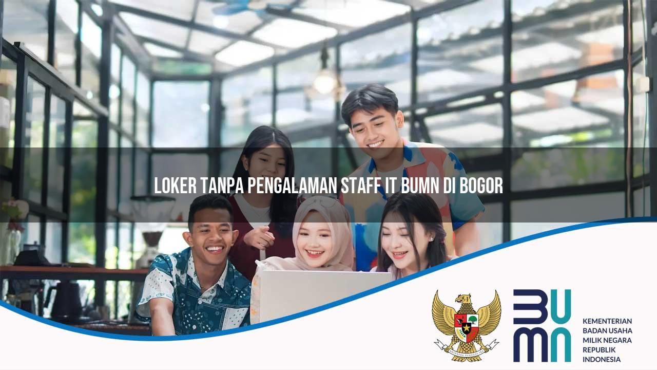Loker Tanpa Pengalaman Staff IT BUMN di Bogor 2025
