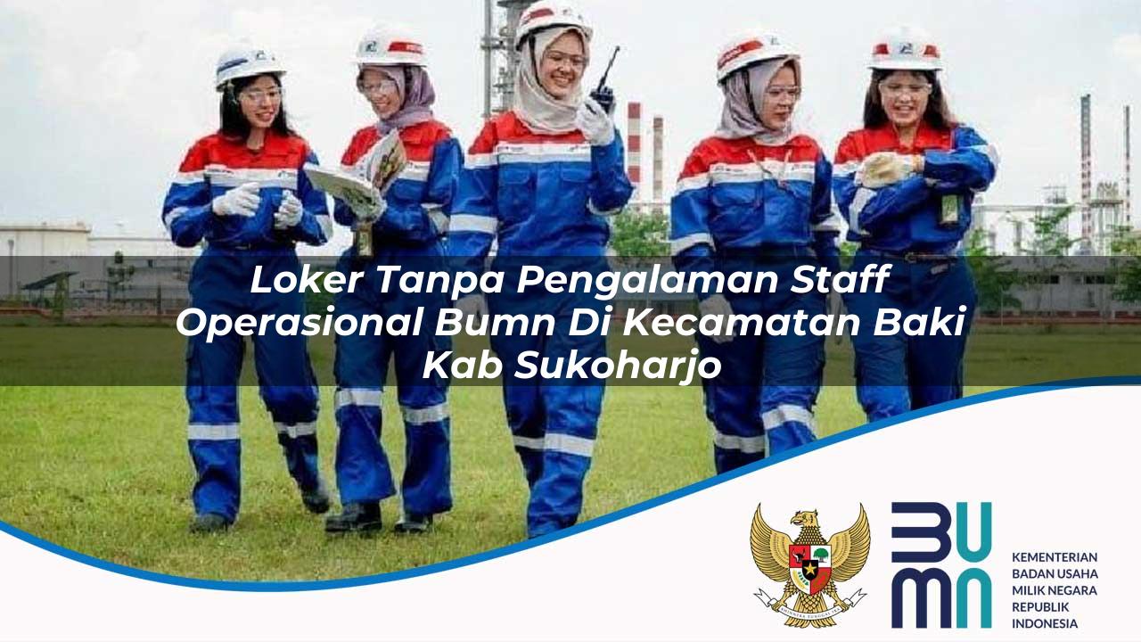 Loker Tanpa Pengalaman Staff Operasional BUMN di Kecamatan Baki, Kab. Sukoharjo