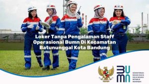 Loker Tanpa Pengalaman Staff Operasional BUMN di Kecamatan Batununggal, Kota Bandung