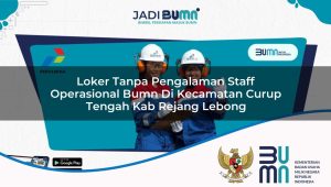 loker tanpa pengalaman staff operasional bumn di kecamatan curup tengah kab rejang lebong 1753354954