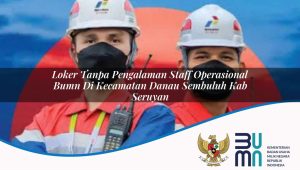 Loker Tanpa Pengalaman Staff Operasional BUMN di Kecamatan Danau Sembuluh, Kab. Seruyan