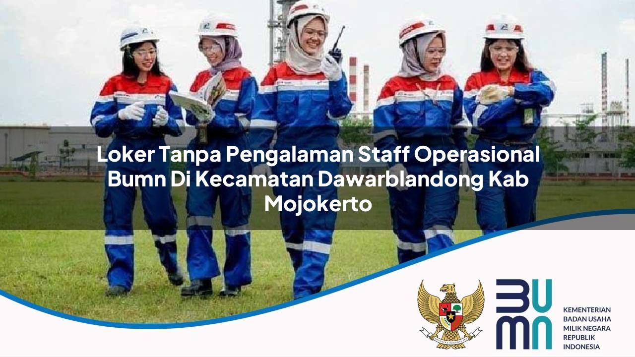 Loker Tanpa Pengalaman Staff Operasional BUMN di Kecamatan Dawarblandong, Kab. Mojokerto