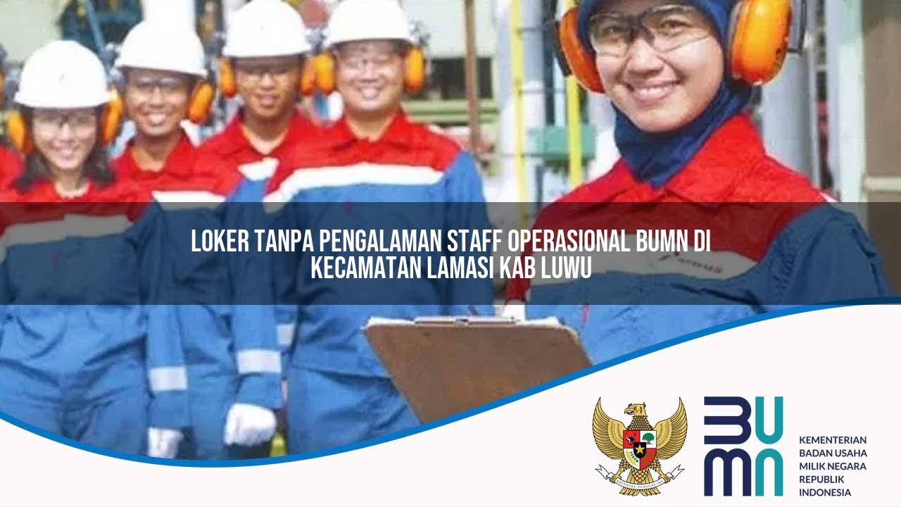 Loker Tanpa Pengalaman Staff Operasional BUMN di Kecamatan Lamasi, Kab. Luwu